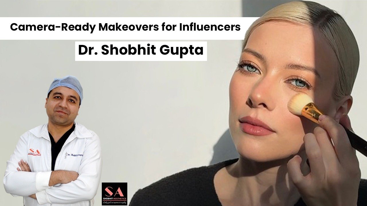 Camera-Ready Makeovers for Influencers | Dr. Shobhit Gupta