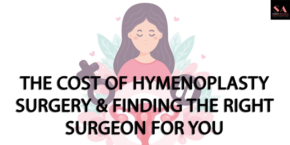 The Cost of Hymenoplasty Surgery and Finding the Right Surgeon for You