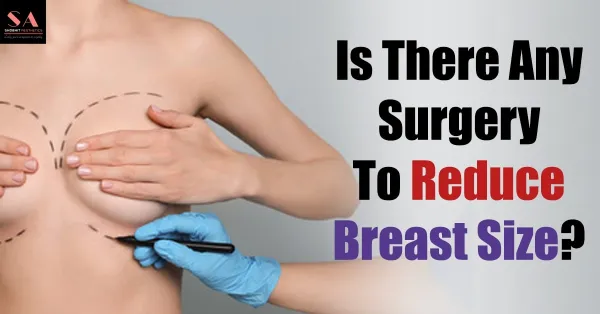 Is there any Surgery to Reduce Breast size?